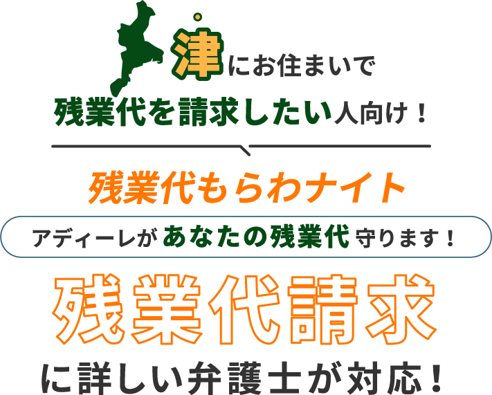 津にお住まいで残業代を請求したい人向け!残業代をもらわナイト!アディーレがあなたの残業代を守ります!残業代に詳しい弁護士が対応!